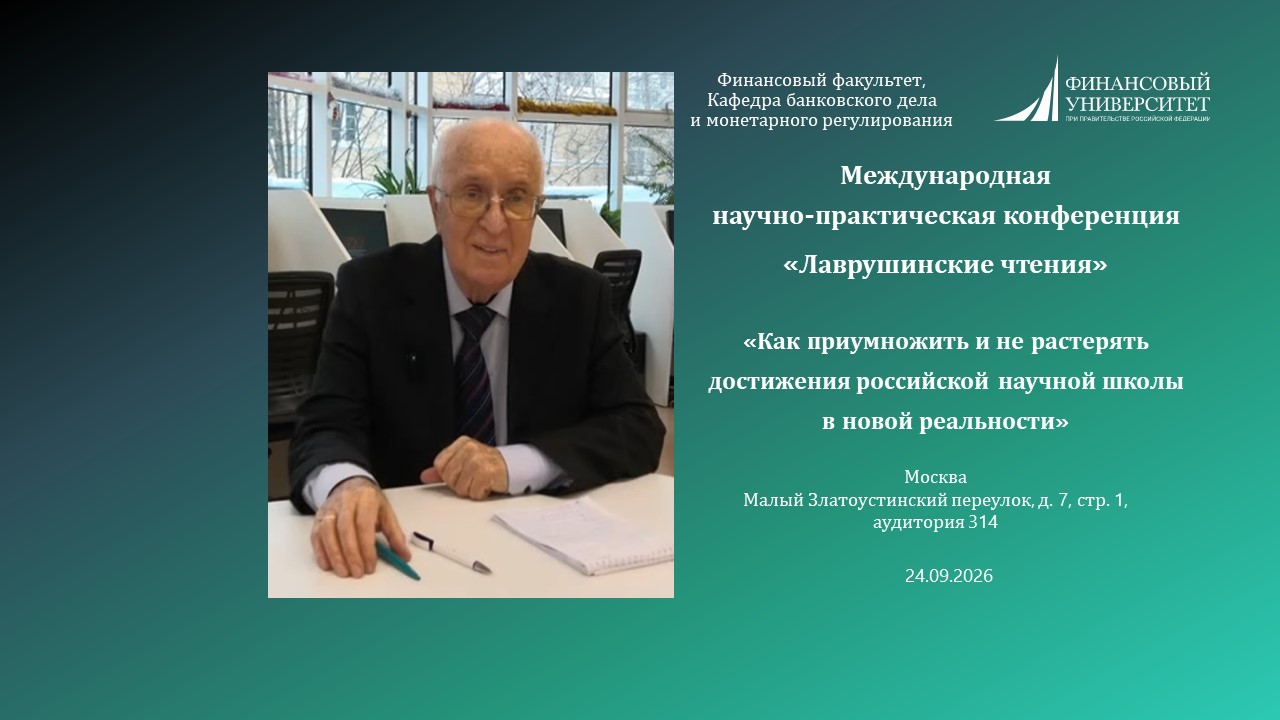 Международная научно-практическая конференция, приуроченная к 90-летию доктора экономических наук, профессора Олега Ивановича Лаврушина «Лаврушинские чтения: Как приумножить и не растерять достижения российской научной школы в новой реальности»